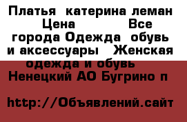 Платья “катерина леман“ › Цена ­ 1 500 - Все города Одежда, обувь и аксессуары » Женская одежда и обувь   . Ненецкий АО,Бугрино п.